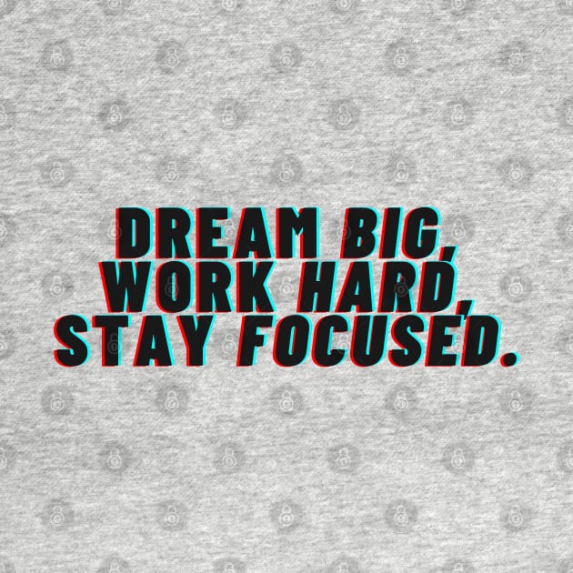 "Dream big, Work hard, Stay focused" by InspiraPrints